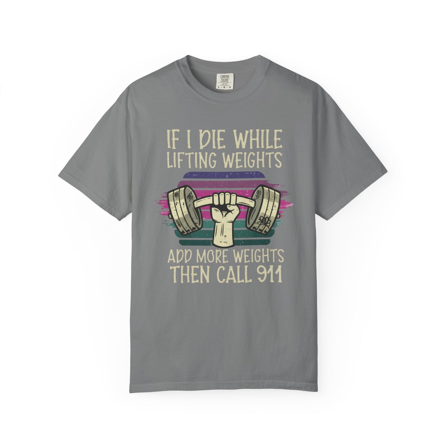 “If I Die While Lifting Weights, Add More Weights Then Call 911” Gym Graphic Tee