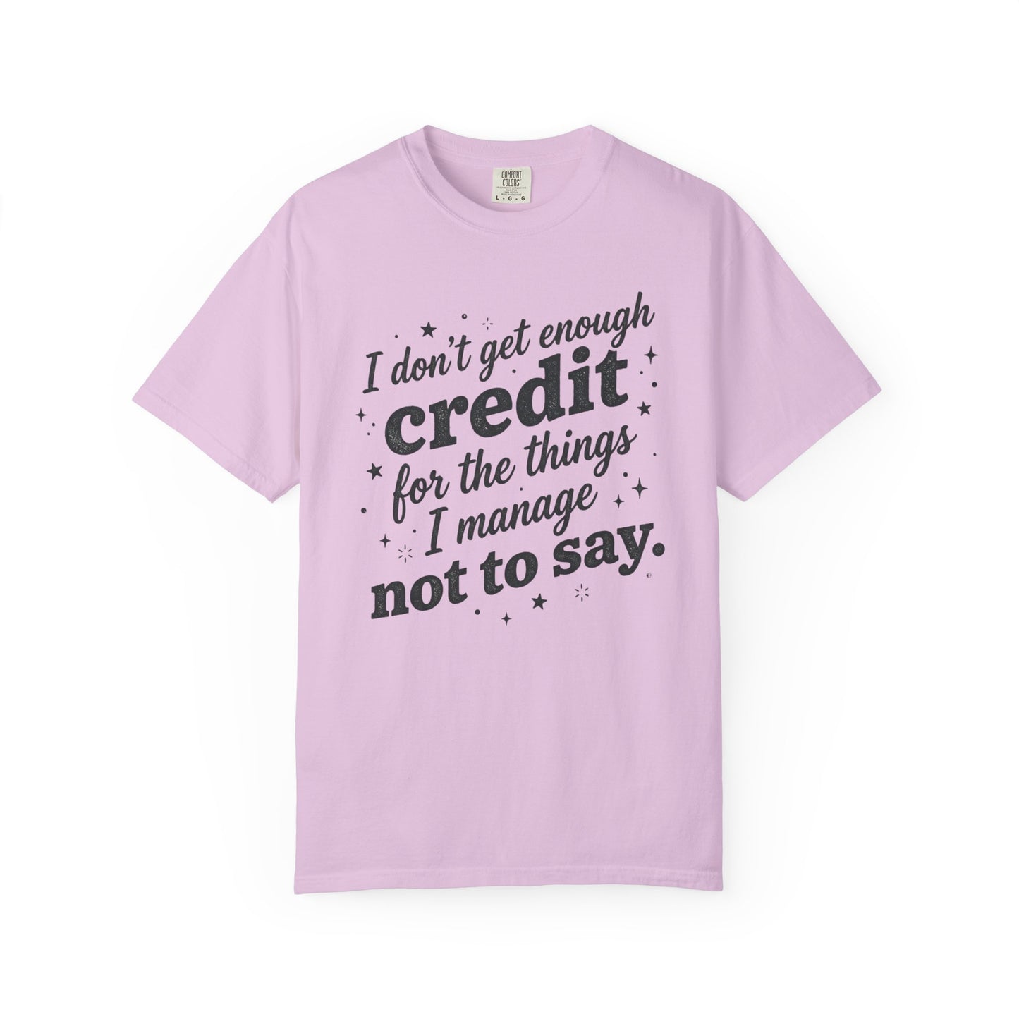 T-Shirt — "I Don't Get Enough Credit for the Things I Manage Not to Say"