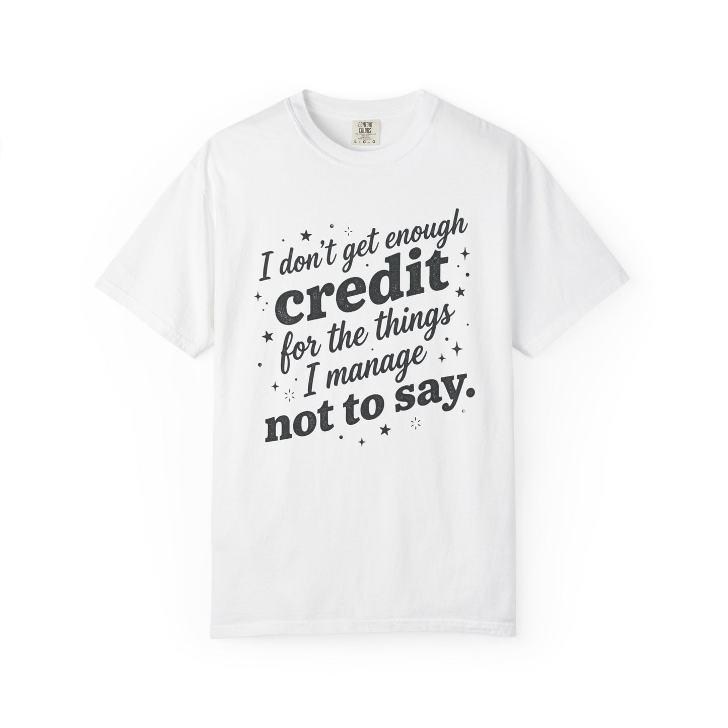 T-Shirt — "I Don't Get Enough Credit for the Things I Manage Not to Say"