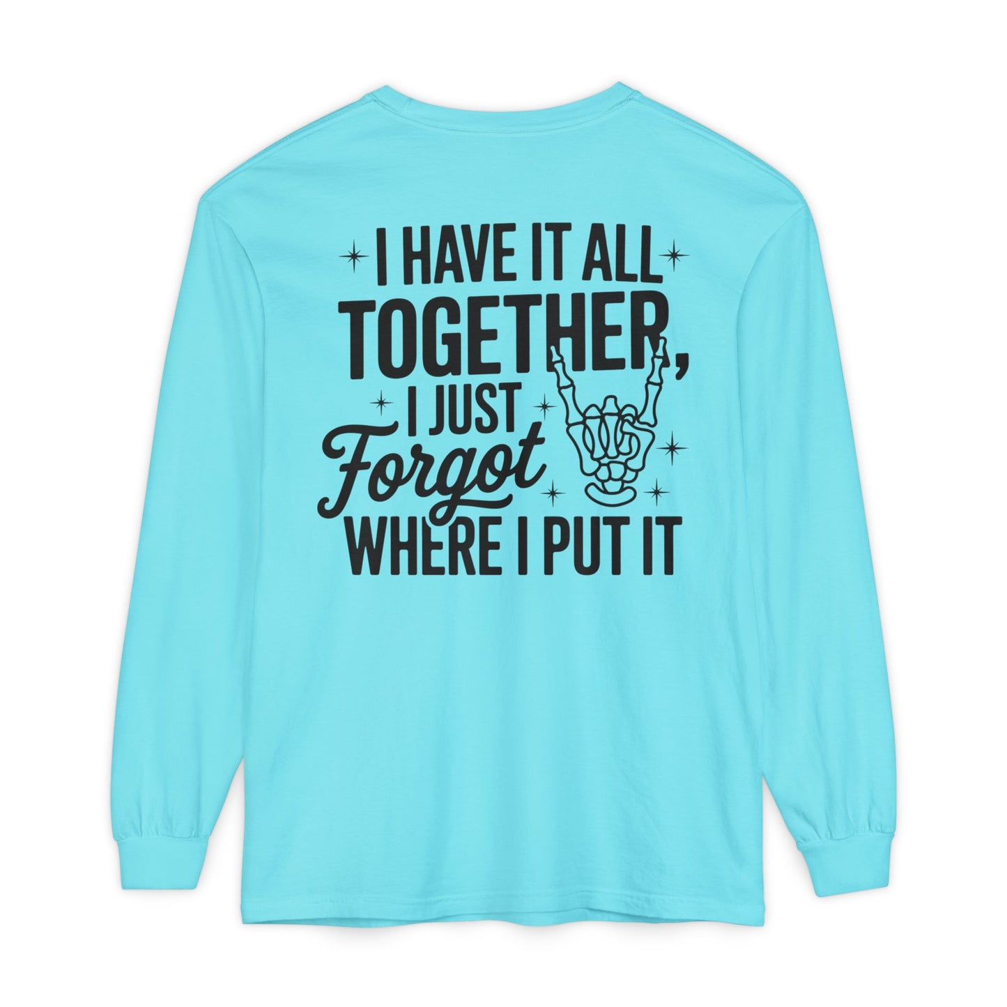Long Sleeve T-Shirt — "I Have It All Together, I Just Forgot Where I Put It" Back Print
