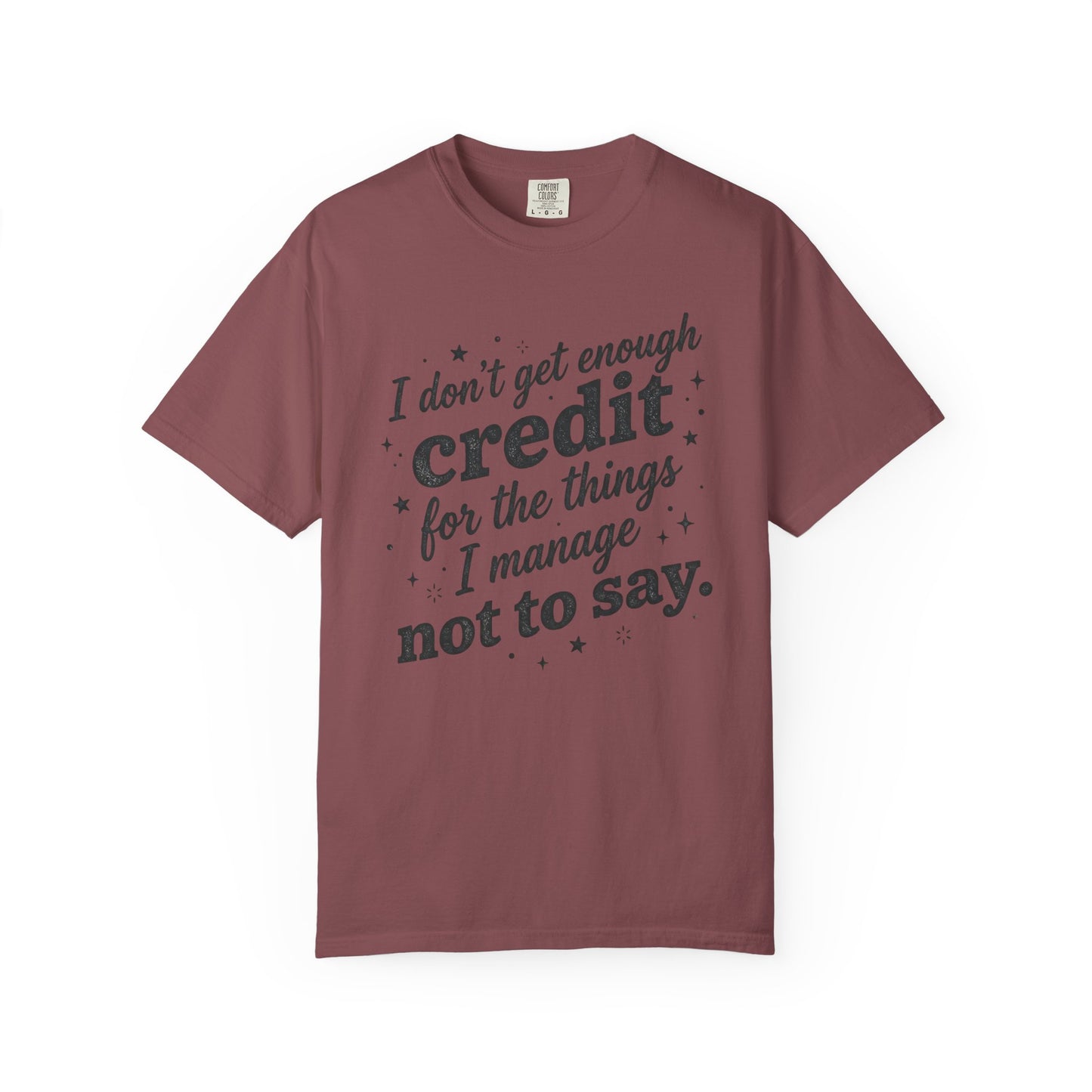 T-Shirt — "I Don't Get Enough Credit for the Things I Manage Not to Say"