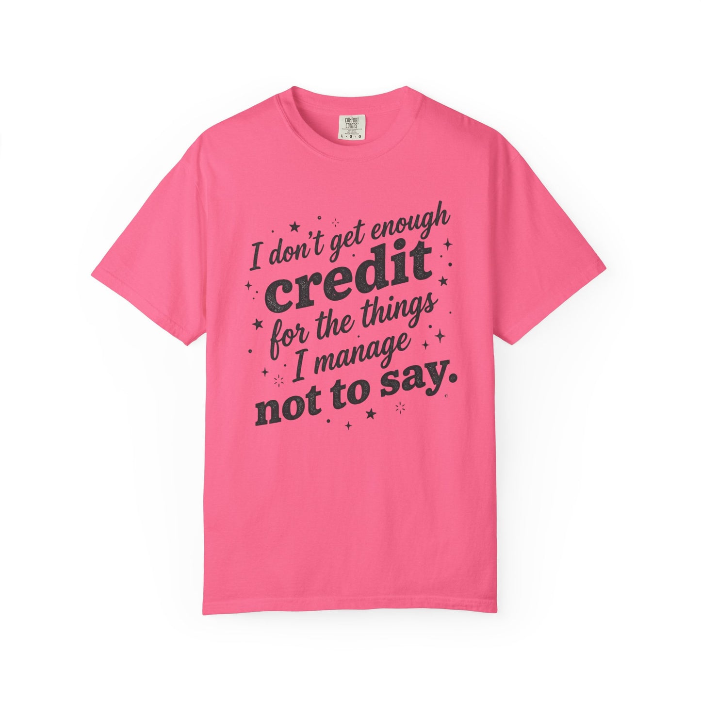T-Shirt — "I Don't Get Enough Credit for the Things I Manage Not to Say"