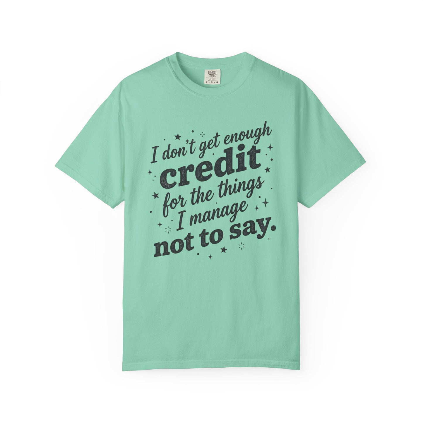T-Shirt — "I Don't Get Enough Credit for the Things I Manage Not to Say"