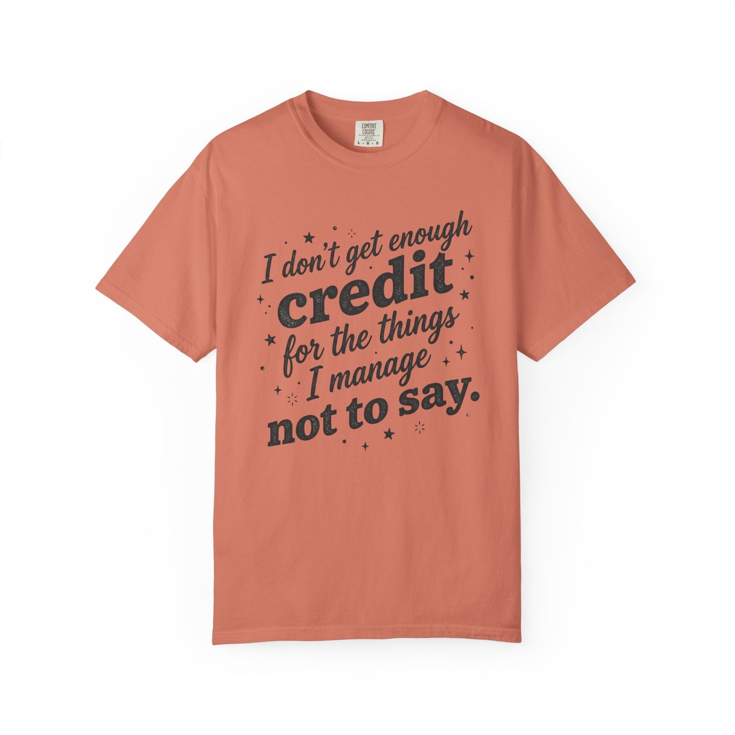 T-Shirt — "I Don't Get Enough Credit for the Things I Manage Not to Say"