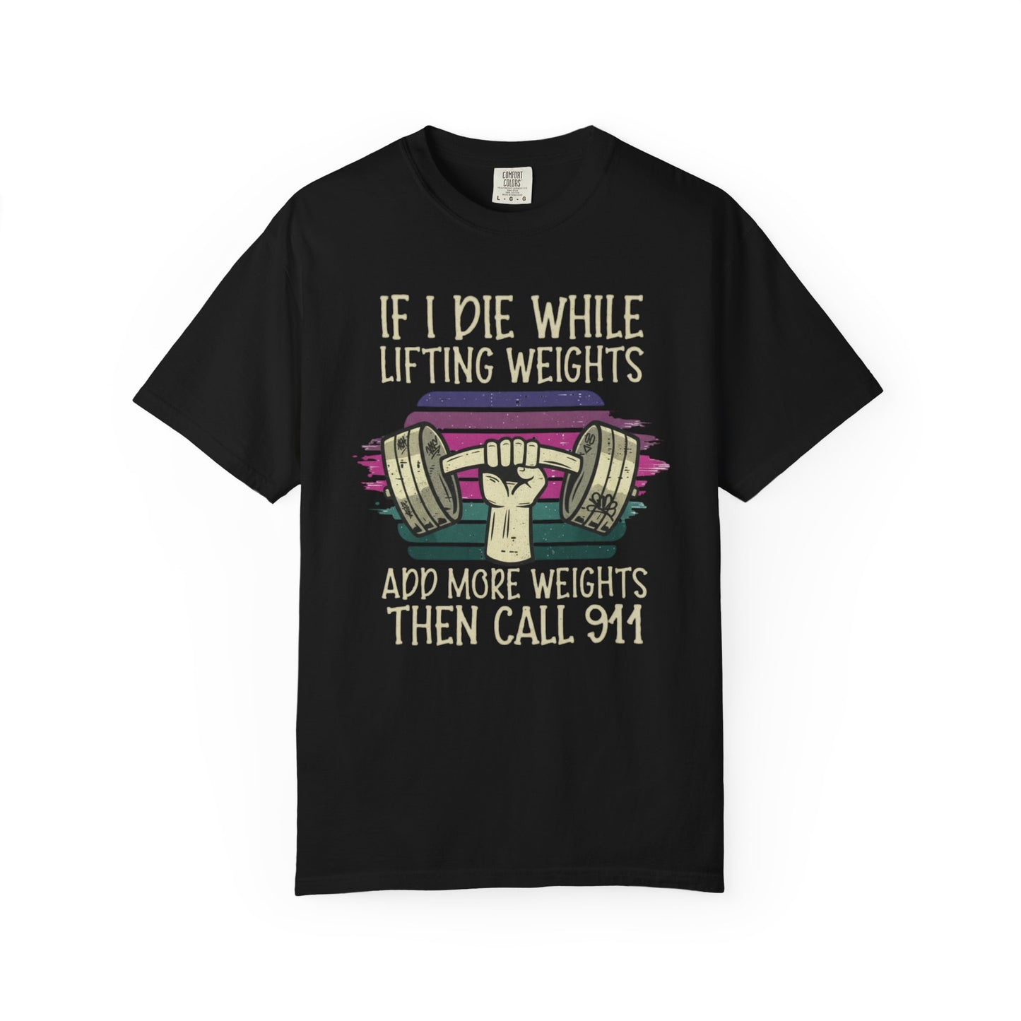 “If I Die While Lifting Weights, Add More Weights Then Call 911” Gym Graphic Tee