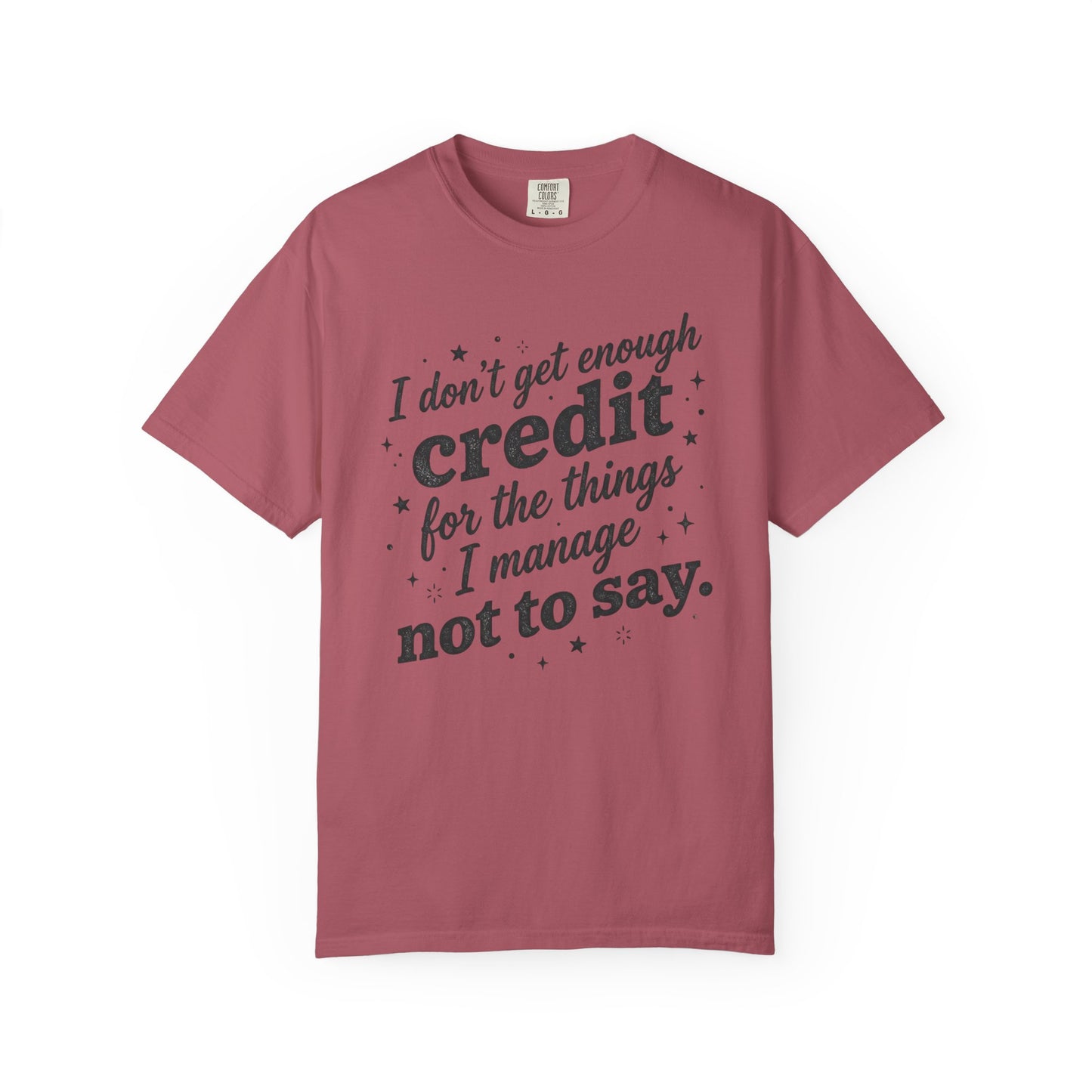T-Shirt — "I Don't Get Enough Credit for the Things I Manage Not to Say"