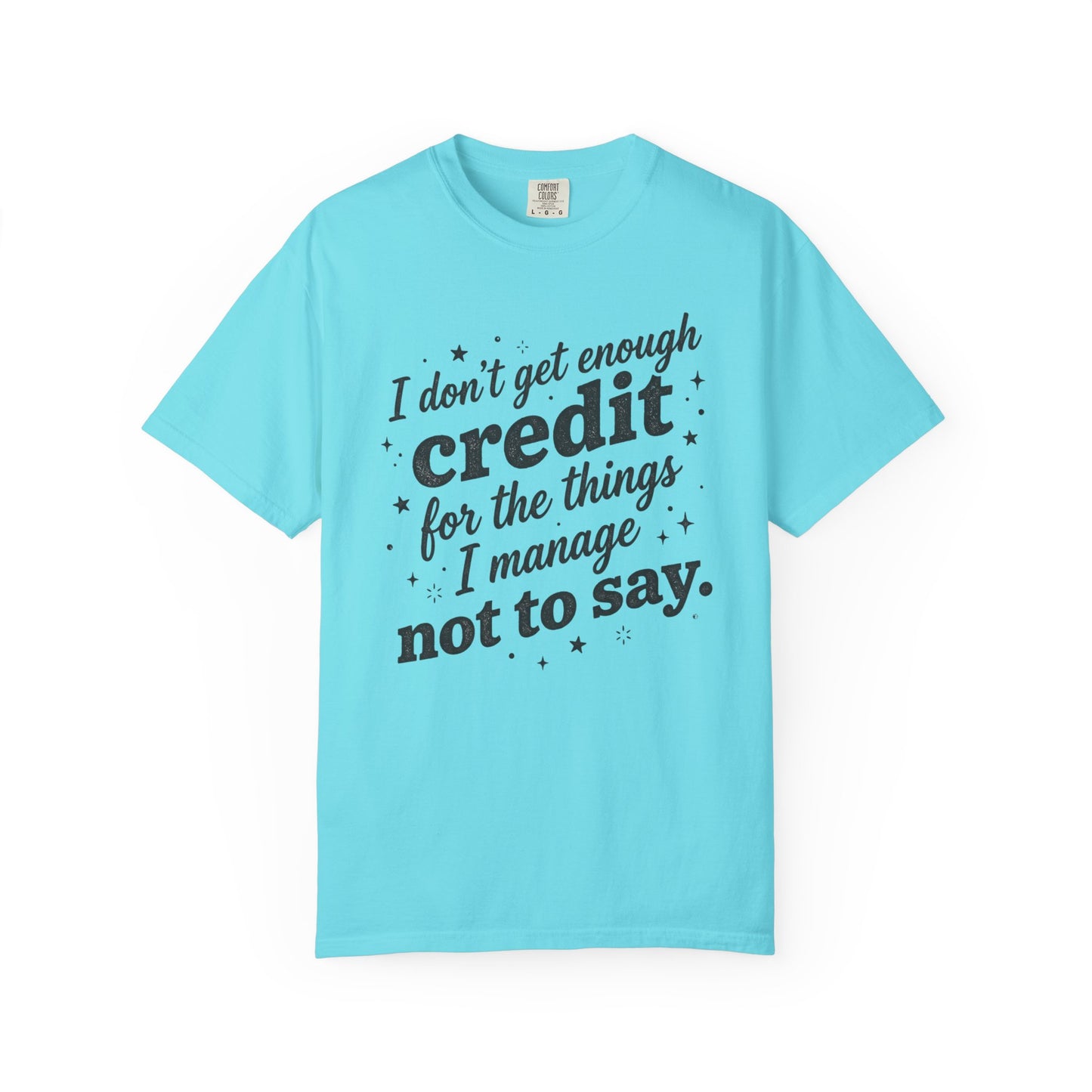 T-Shirt — "I Don't Get Enough Credit for the Things I Manage Not to Say"