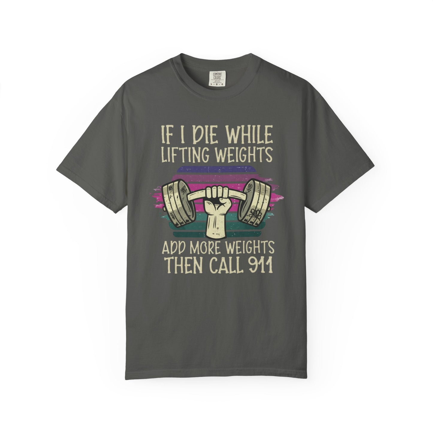 “If I Die While Lifting Weights, Add More Weights Then Call 911” Gym Graphic Tee