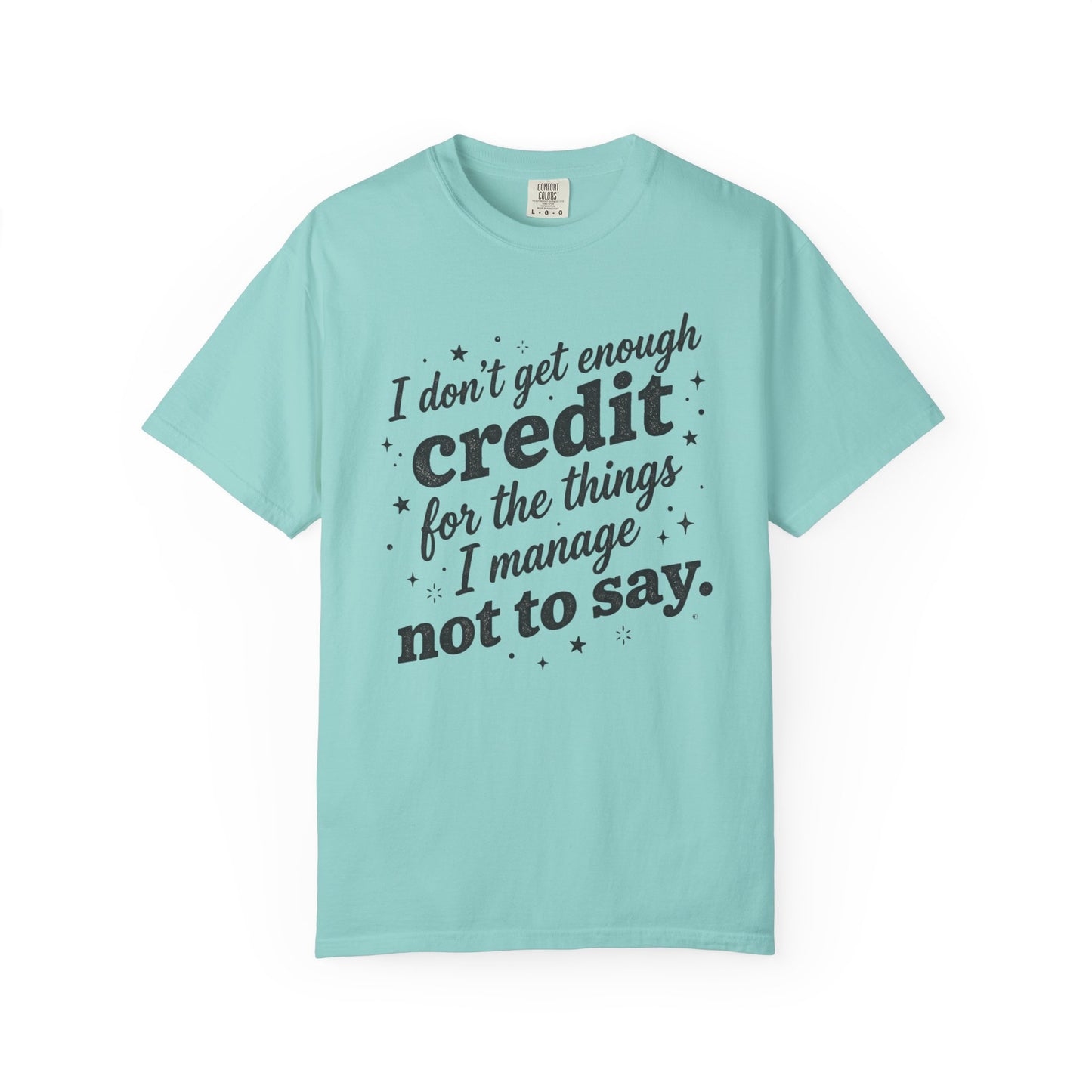 T-Shirt — "I Don't Get Enough Credit for the Things I Manage Not to Say"