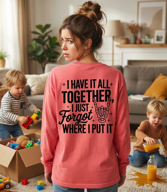 Long Sleeve T-Shirt — "I Have It All Together, I Just Forgot Where I Put It" Back Print