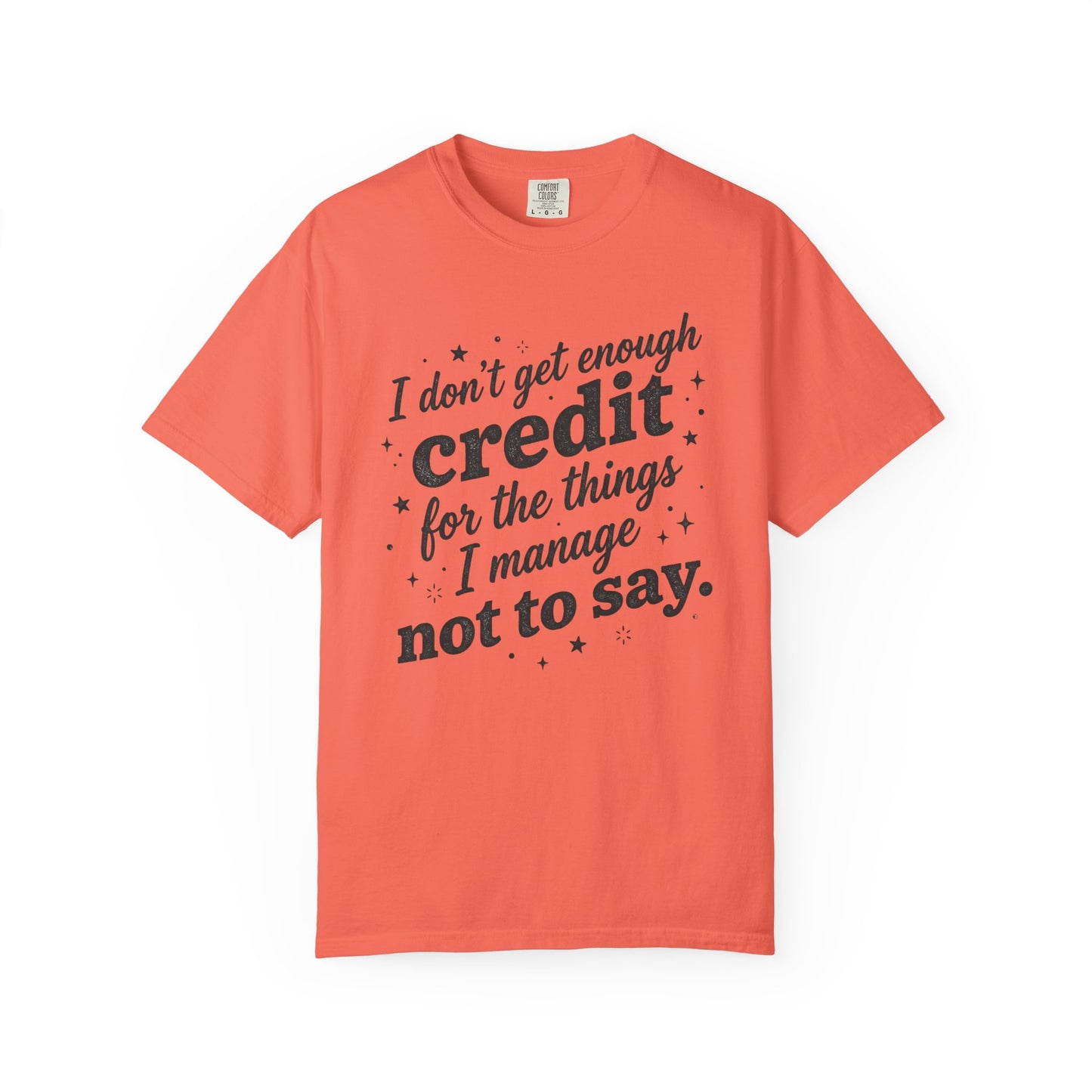 T-Shirt — "I Don't Get Enough Credit for the Things I Manage Not to Say"