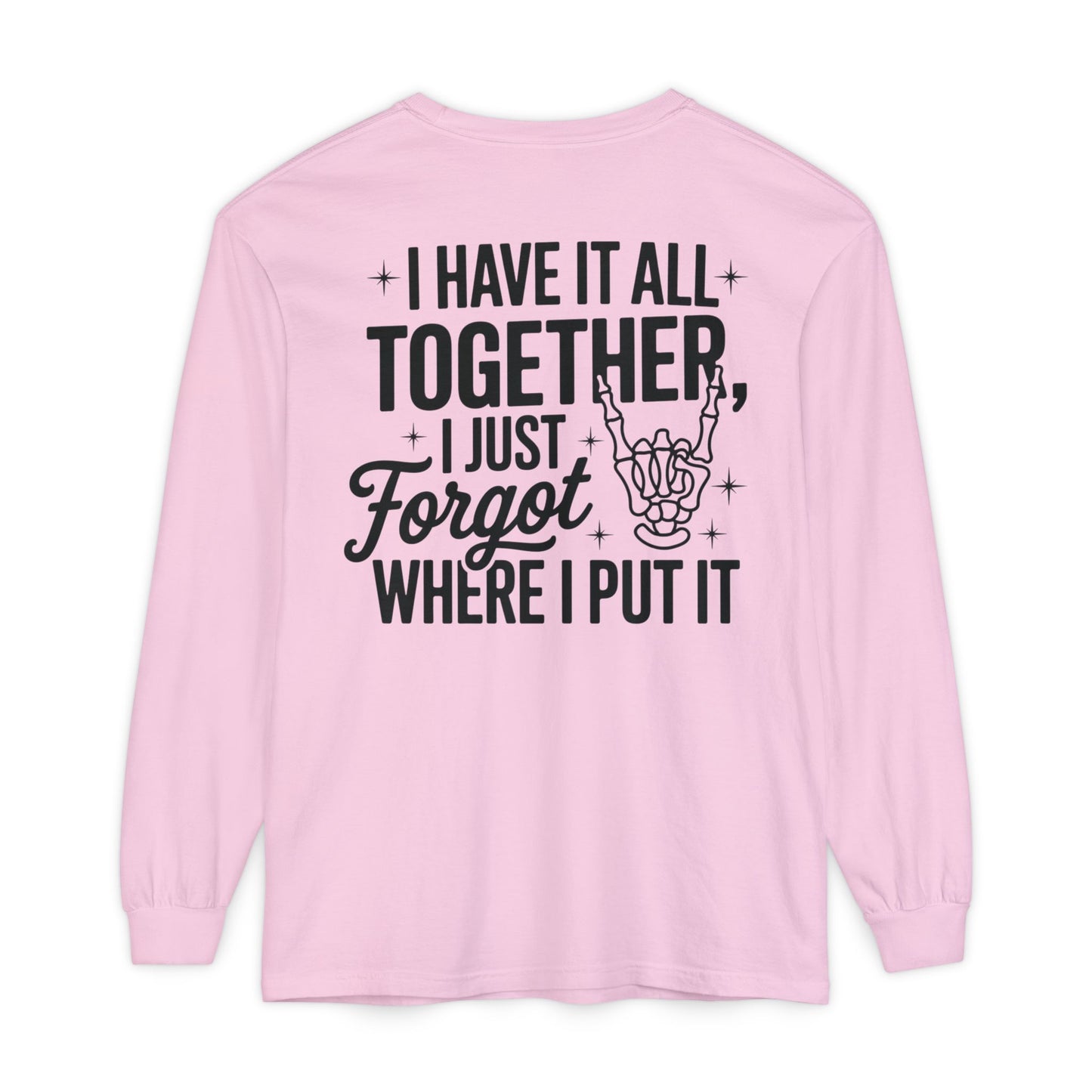 Long Sleeve T-Shirt — "I Have It All Together, I Just Forgot Where I Put It" Back Print