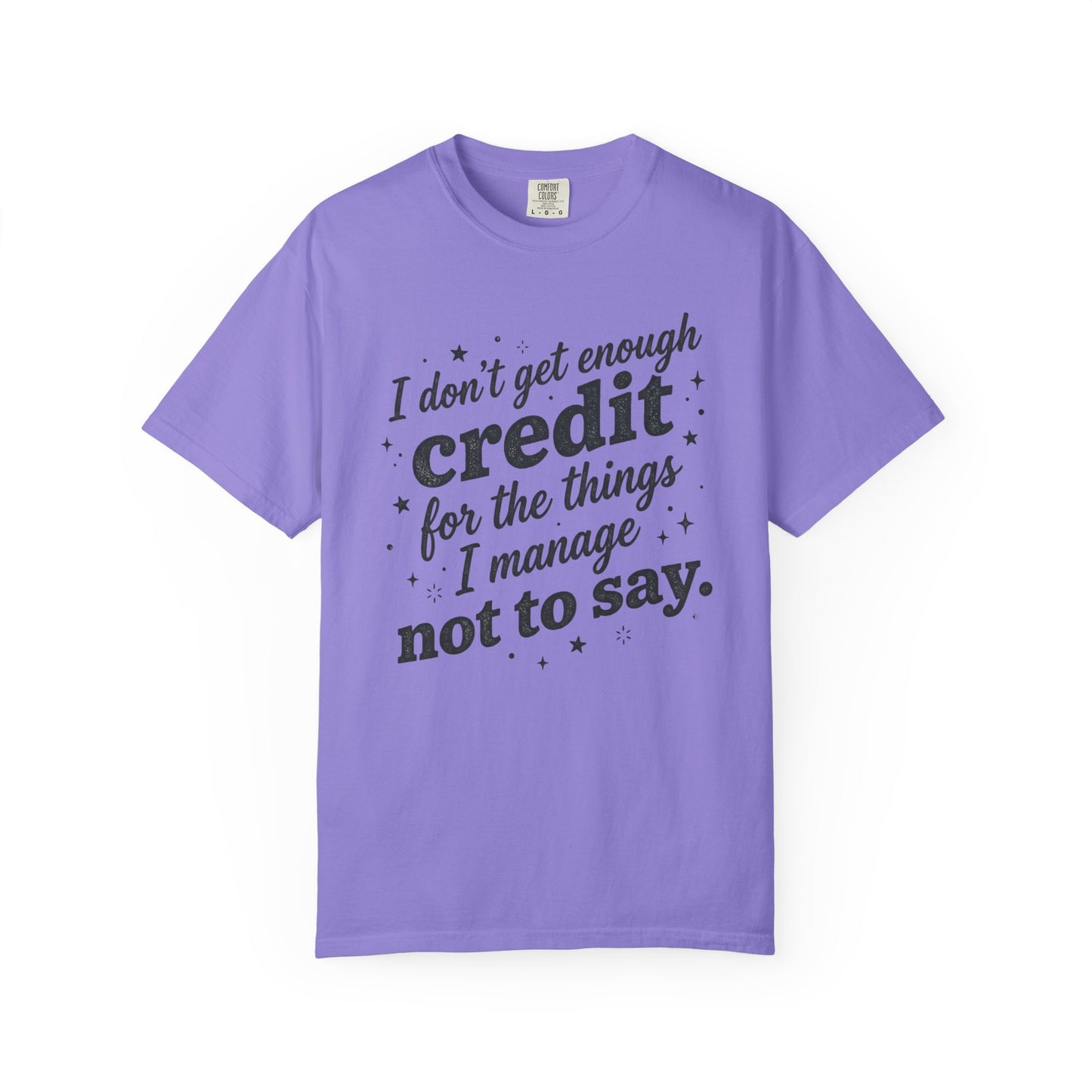 T-Shirt — "I Don't Get Enough Credit for the Things I Manage Not to Say"