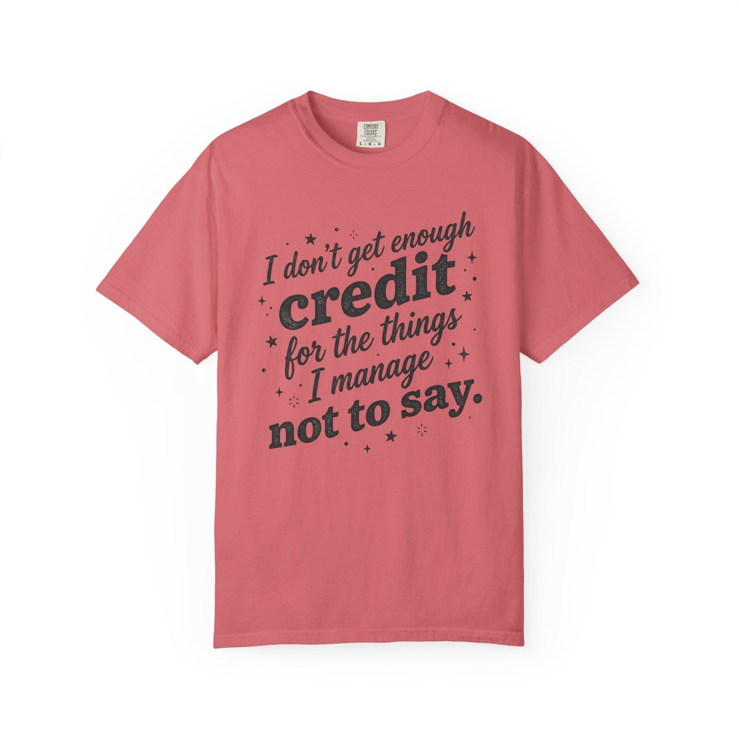 T-Shirt — "I Don't Get Enough Credit for the Things I Manage Not to Say"