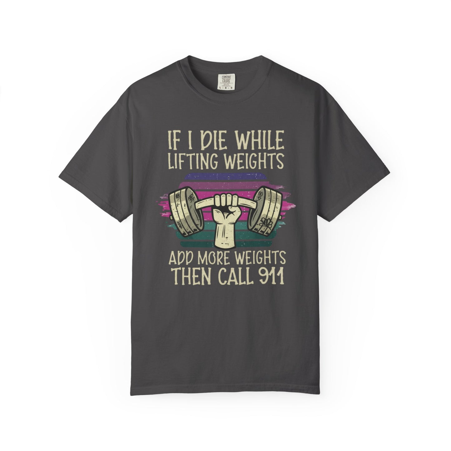 “If I Die While Lifting Weights, Add More Weights Then Call 911” Gym Graphic Tee