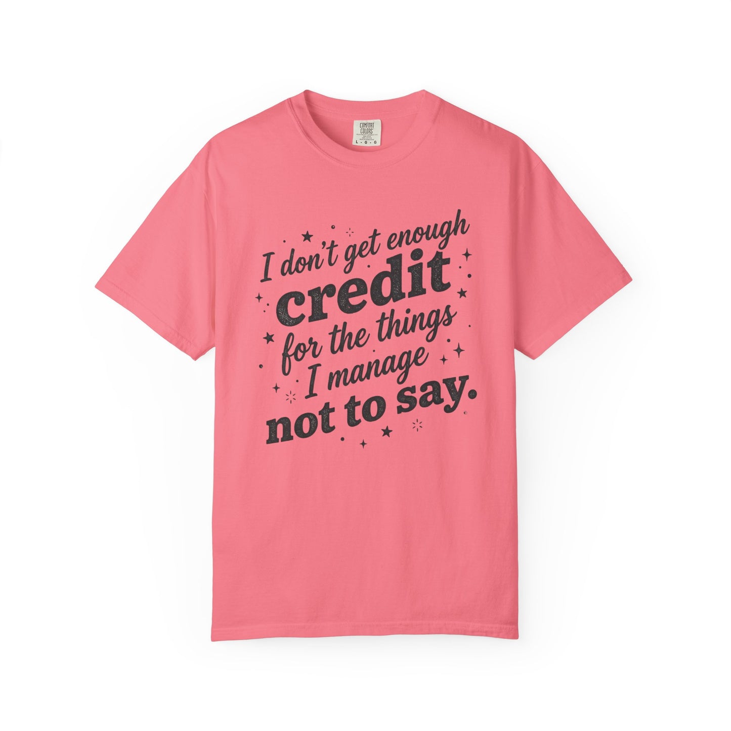 T-Shirt — "I Don't Get Enough Credit for the Things I Manage Not to Say"
