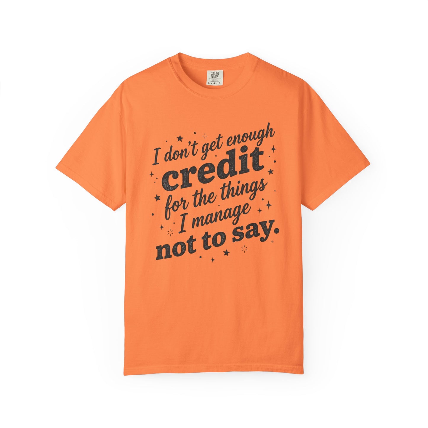 T-Shirt — "I Don't Get Enough Credit for the Things I Manage Not to Say"