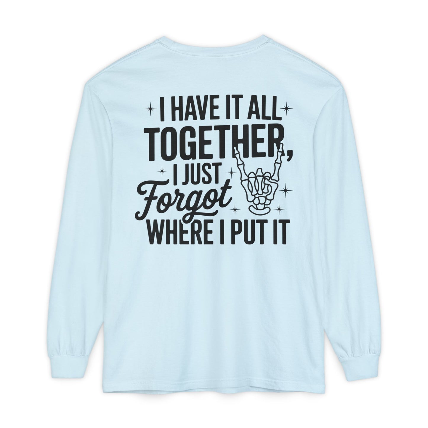 Long Sleeve T-Shirt — "I Have It All Together, I Just Forgot Where I Put It" Back Print